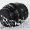 Which Canon 50mm Lens is Right for You?